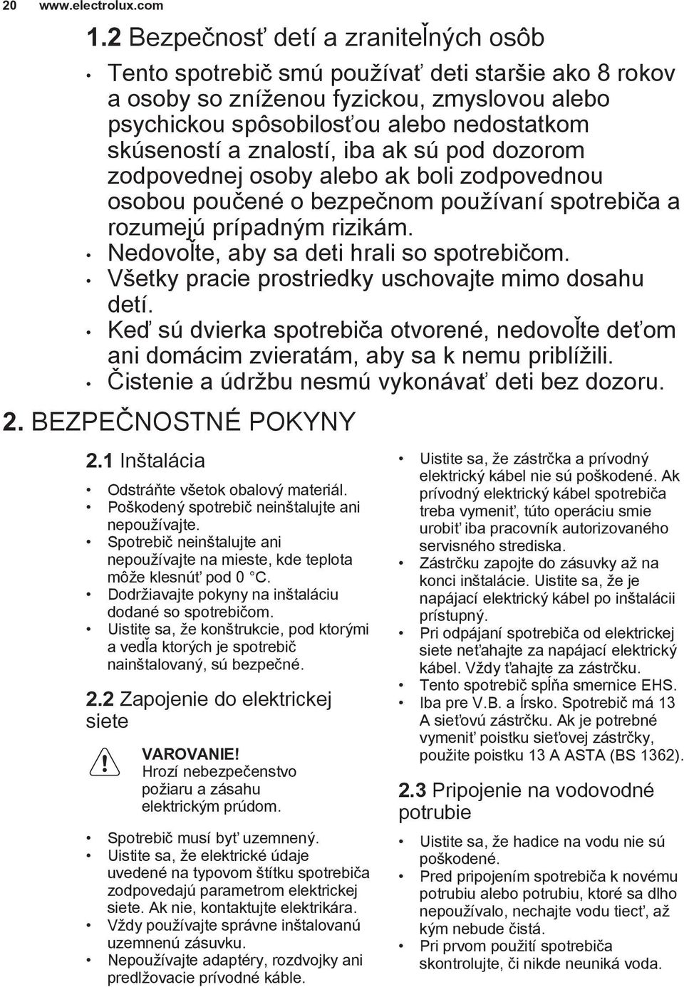 Všetky pracie prostriedky uschovajte mimo dosahu detí. Keď sú dvierka spotrebiča otvorené, nedovoľte deťom ani domácim zvieratám, aby sa k nemu priblížili.