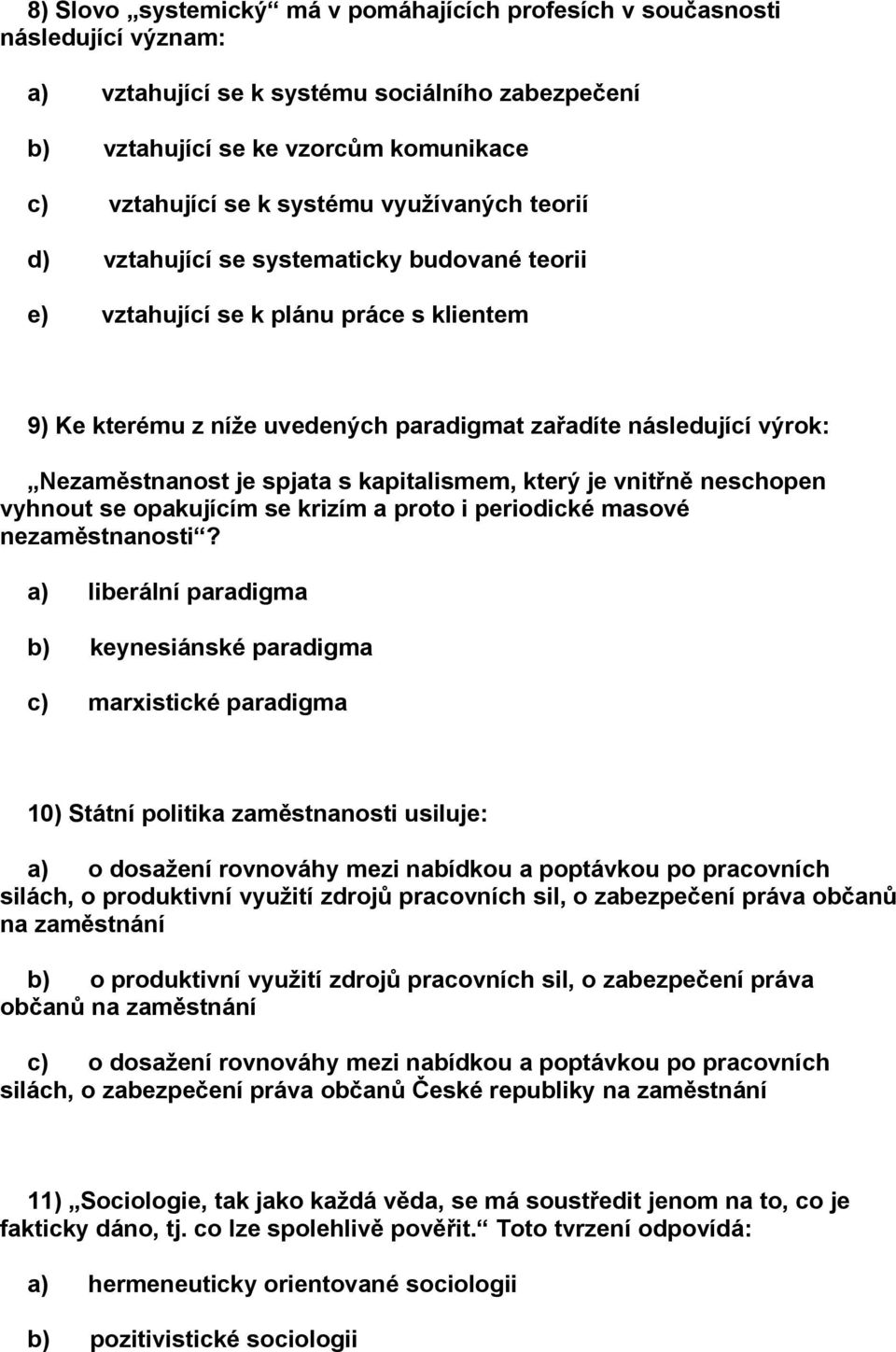 spjata s kapitalismem, který je vnitřně neschopen vyhnout se opakujícím se krizím a proto i periodické masové nezaměstnanosti?