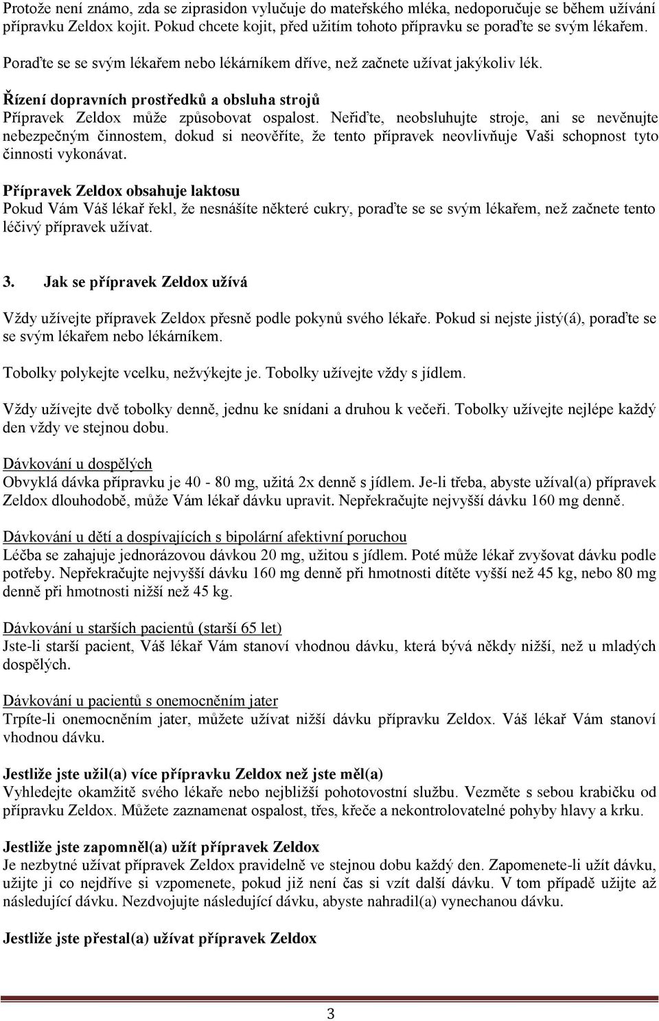Neřiďte, neobsluhujte stroje, ani se nevěnujte nebezpečným činnostem, dokud si neověříte, že tento přípravek neovlivňuje Vaši schopnost tyto činnosti vykonávat.