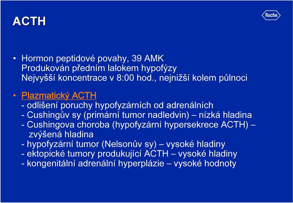 tumor nadledvin) nízká hladina - Cushingova choroba (hypofyzární hypersekrece ACTH) zvýšená hladina - hypofyzární