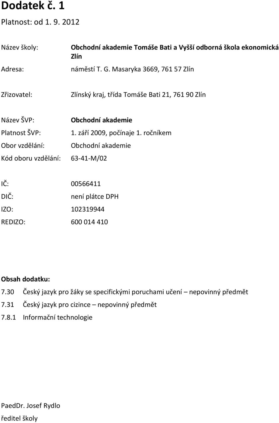 akademie 1. září 2009, počínaje 1. ročníkem Obchodní akademie 63-41-M/02 IČ: 00566411 DIČ: není plátce DPH IZO: 102319944 REDIZO: 600 014 410 Obsah dodatku: 7.