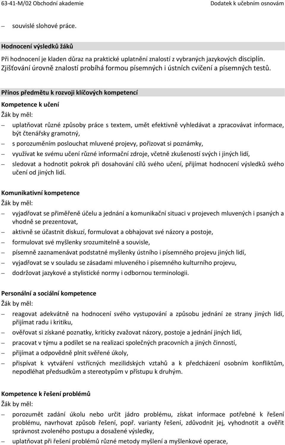 Přínos předmětu k rozvoji klíčových kompetencí Kompetence k učení by měl: uplatňovat různé způsoby práce s textem, umět efektivně vyhledávat a zpracovávat informace, být čtenářsky gramotný, s