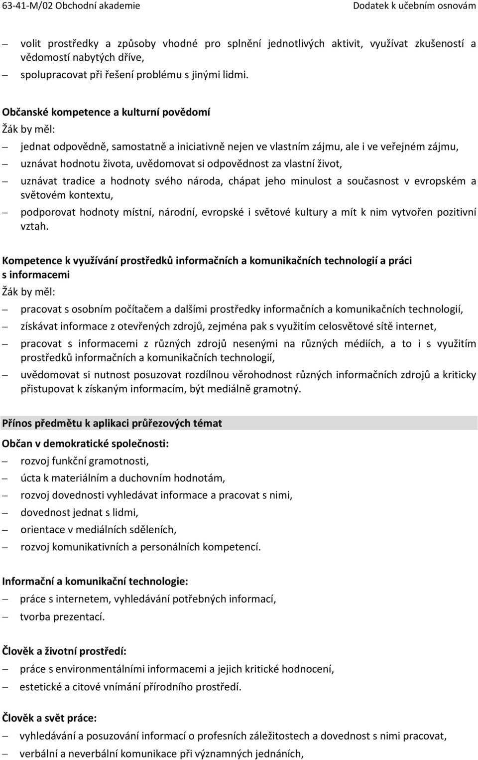 vlastní život, uznávat tradice a hodnoty svého národa, chápat jeho minulost a současnost v evropském a světovém kontextu, podporovat hodnoty místní, národní, evropské i světové kultury a mít k nim