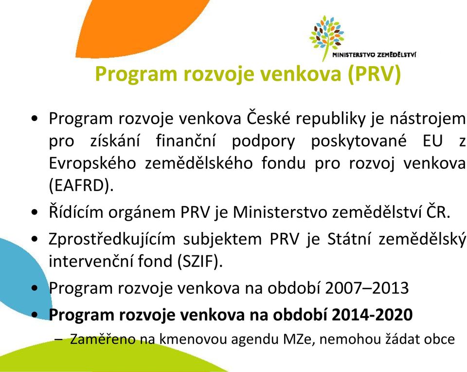 Řídícím orgánem PRV je Ministerstvo zemědělství ČR.