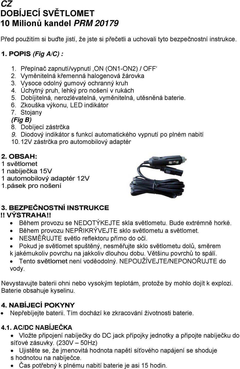Dobíjitelná, nerozlévatelná, vyměnitelná, utěsněná baterie. 6. Zkouška výkonu, LED indikátor 7. Stojany (Fig B) 8. Dobíjecí zástrčka 9.