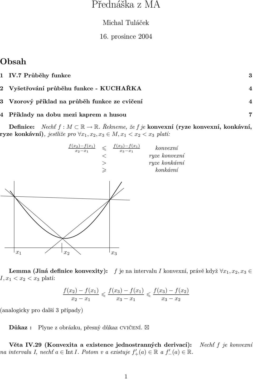 Řekneme,žefjekonvexní(ryzekonvexní,konkávní, ryzekonkávní),jestližepro x, x, x 3 M, x < x < x 3 platí: f(x ) f(x ) x x f(x3) f(x) x 3 x konvexní < ryze konvexní > ryze konkávní konkávní x x x 3