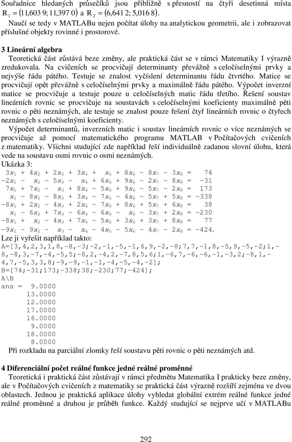 Lineární algebra Teoretická část zůstává beze změny, ale praktická část se v rámci Matematiky I výrazně zredukovala.