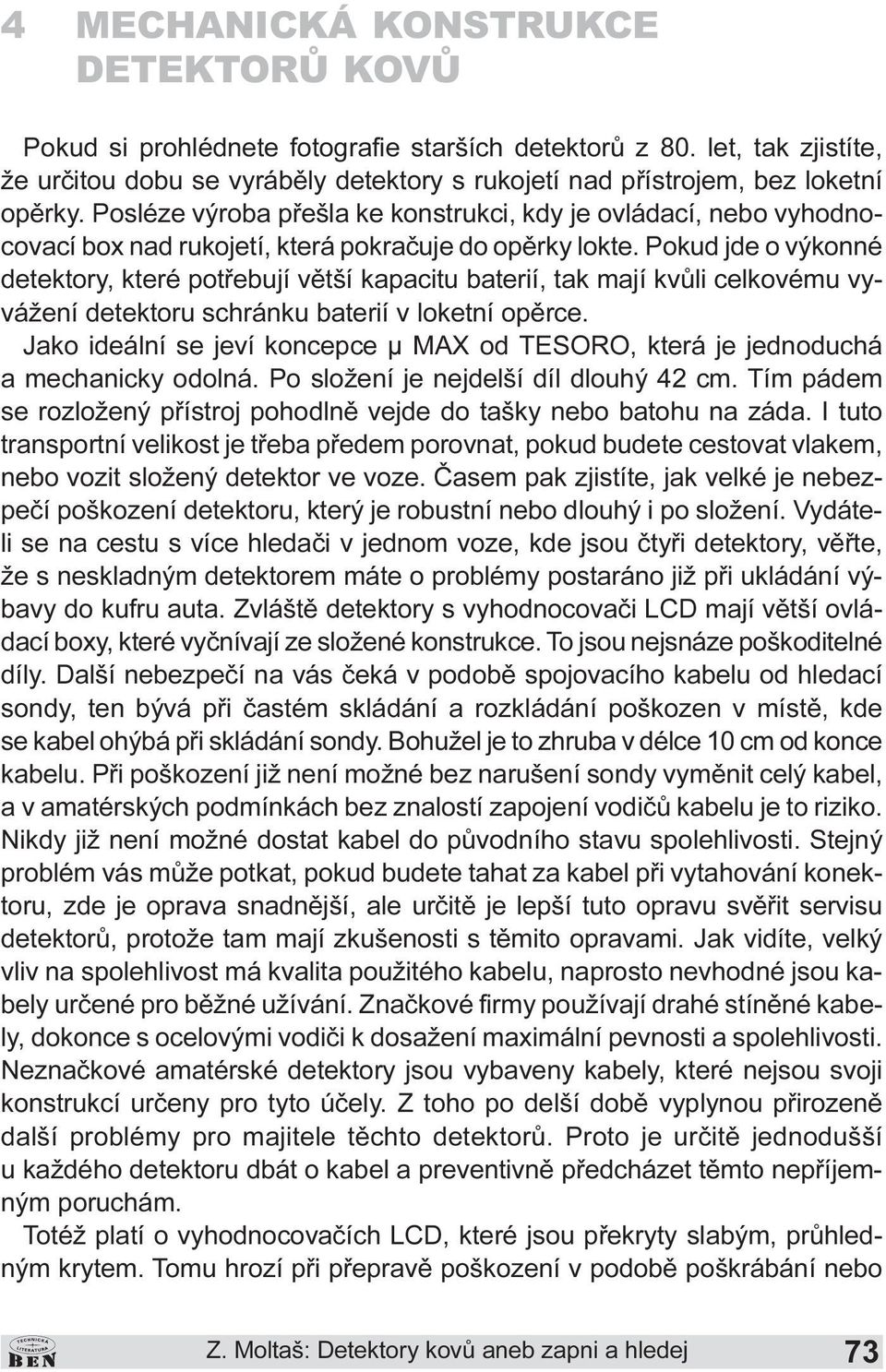 mají kvùli celkovému vyvážení detektoru schránku baterií v loketní opìrce Jako ideální se jeví koncepce µ MAX od TESORO, která je jednoduchá a mechanicky odolná Po složení je nejdelší díl dlouhý 42