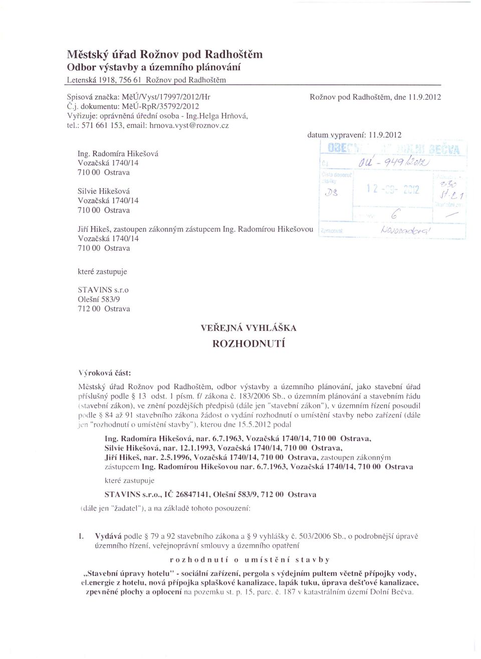 Radomira Hikešová Vozačská 1740/14 710 00 Ostrava Silvie Hikešová Vozačská 1740/14 710 00 Ostrava Rožnov pod Radhoštěm, dne 11.9.2012 datum vypravení: 11.9.2012, S / /7 IJ U - Cf '-19 /..:,-rjl.