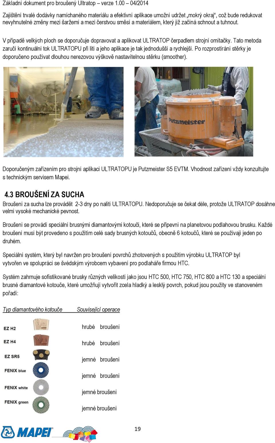 již začíná schnout a tuhnout. V případě velkých ploch se doporučuje dopravovat a aplikovat ULTRATOP čerpadlem strojní omítačky.