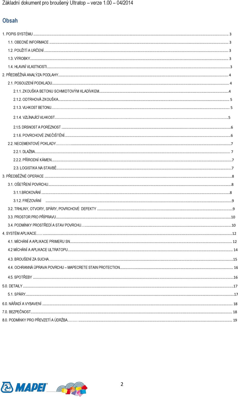 .. 7 2.2.2. PŘÍRODNÍ KÁMEN...7 2.3. LOGISTIKA NA STAVBĚ...7 3. PŘEDBĚŽNÉ OPERACE...8 3.1. OŠETŘENÍ POVRCHU...8 3.1.1.BROKOVÁNÍ...8 3.1.2. FRÉZOVÁNÍ...9 3.2. TRHLINY, OTVORY, SPÁRY, POVRCHOVÉ DEFEKTY.