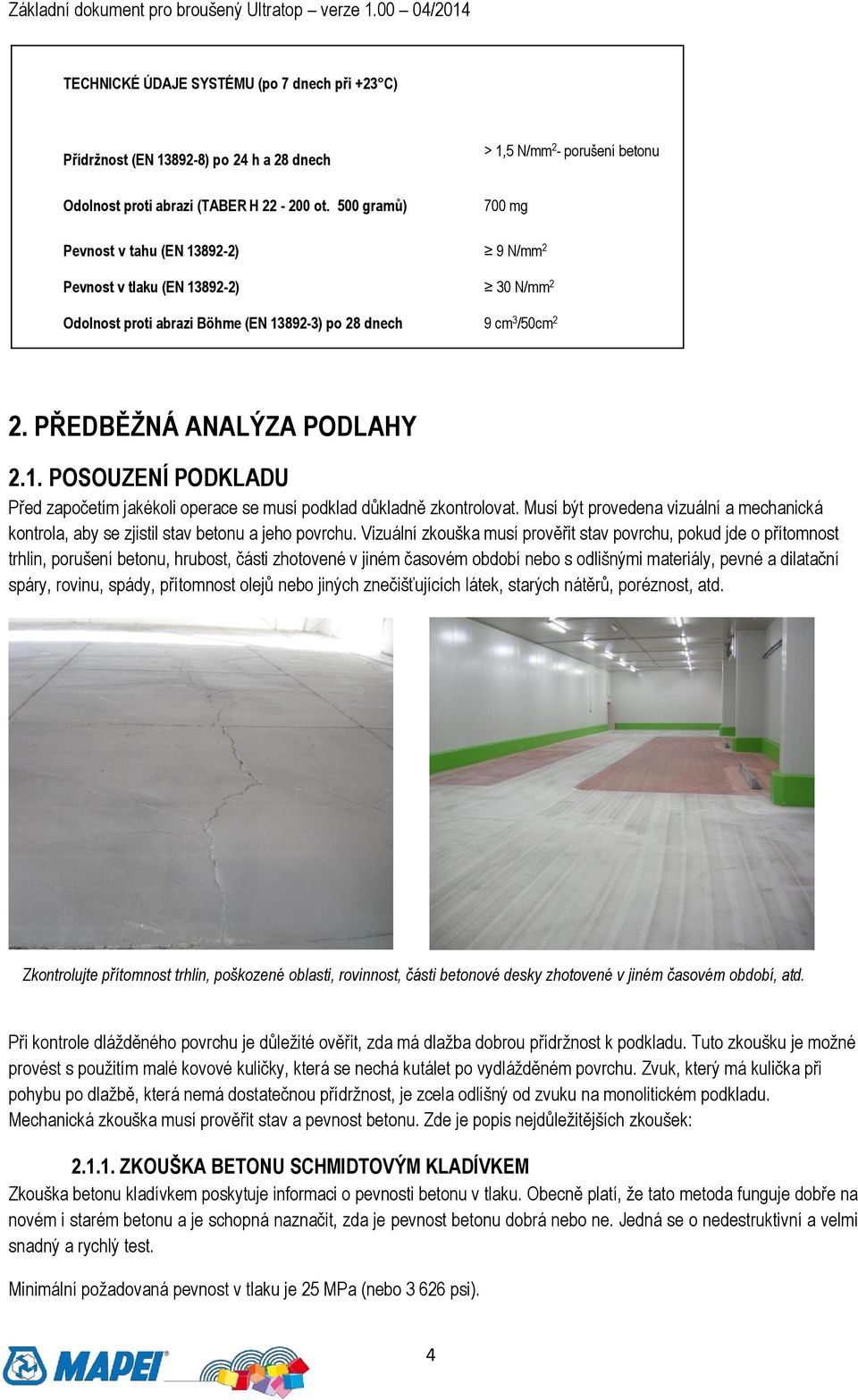 Musí být provedena vizuální a mechanická kontrola, aby se zjistil stav betonu a jeho povrchu.