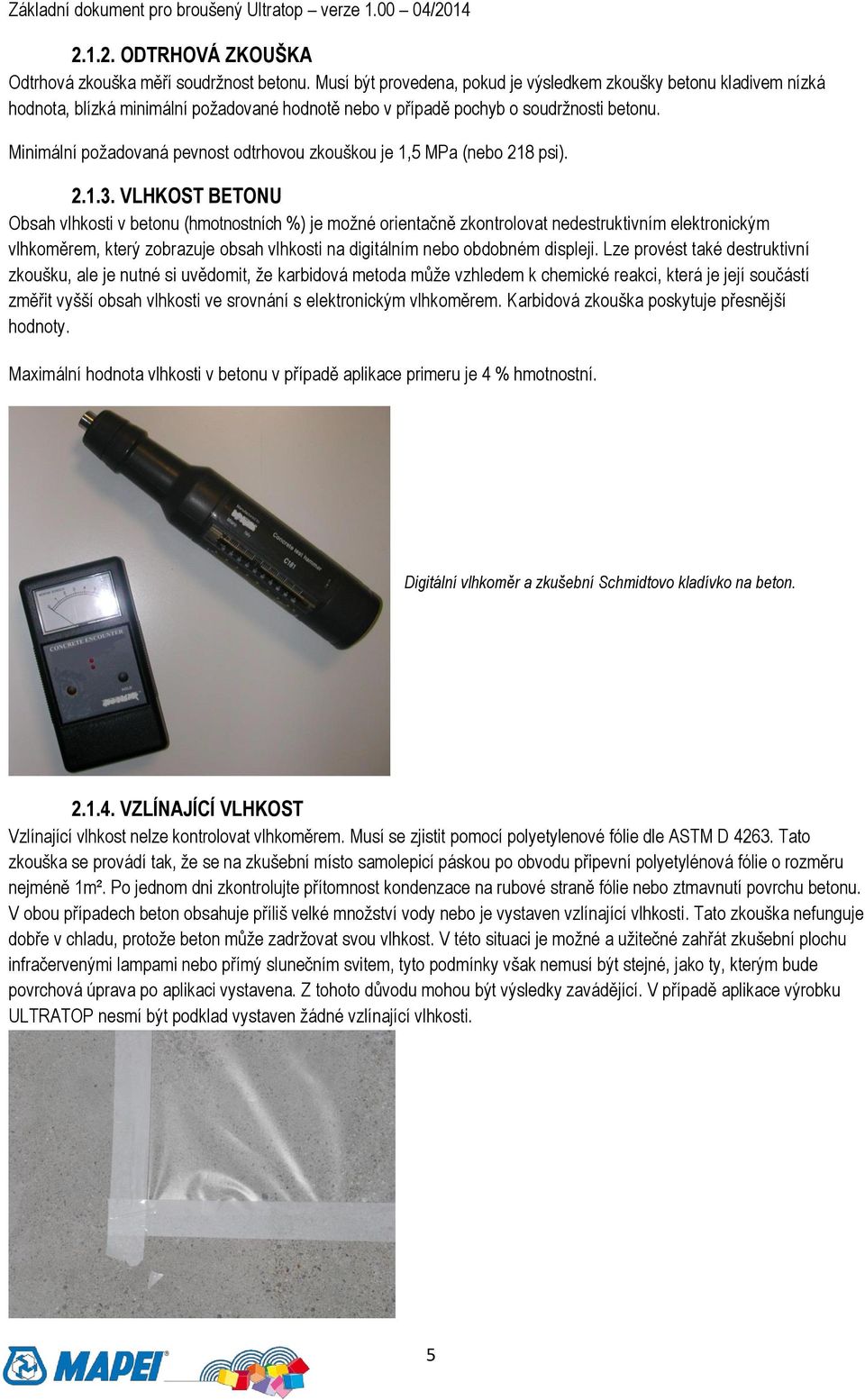 Minimální požadovaná pevnost odtrhovou zkouškou je 1,5 MPa (nebo 218 psi). 2.1.3.