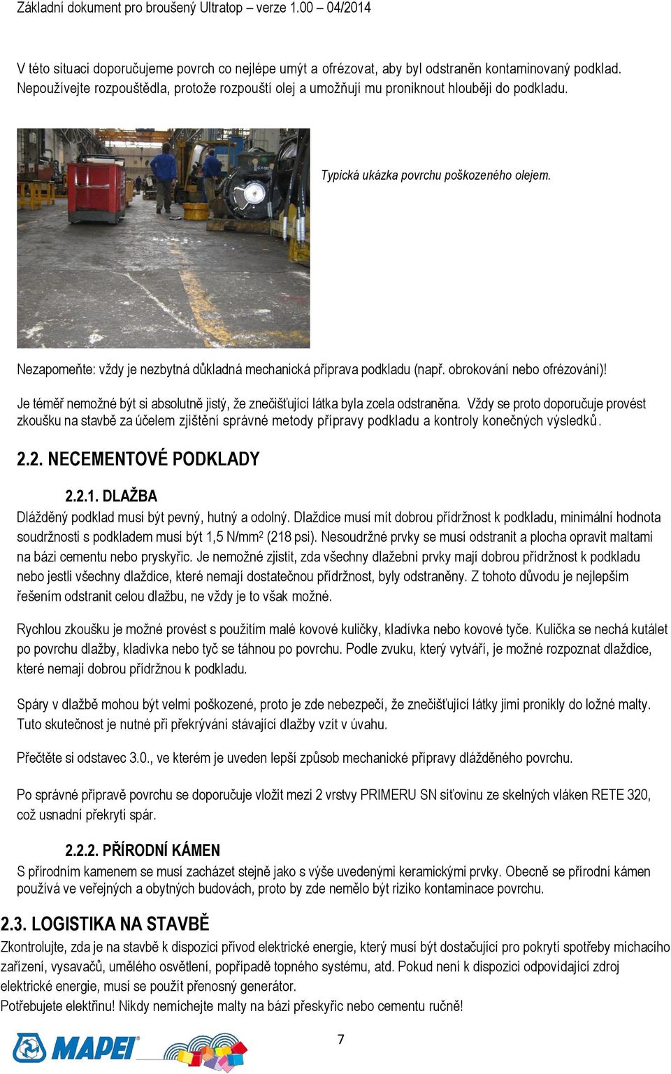 Nezapomeňte: vždy je nezbytná důkladná mechanická příprava podkladu (např. obrokování nebo ofrézování)! Je téměř nemožné být si absolutně jistý, že znečišťující látka byla zcela odstraněna.