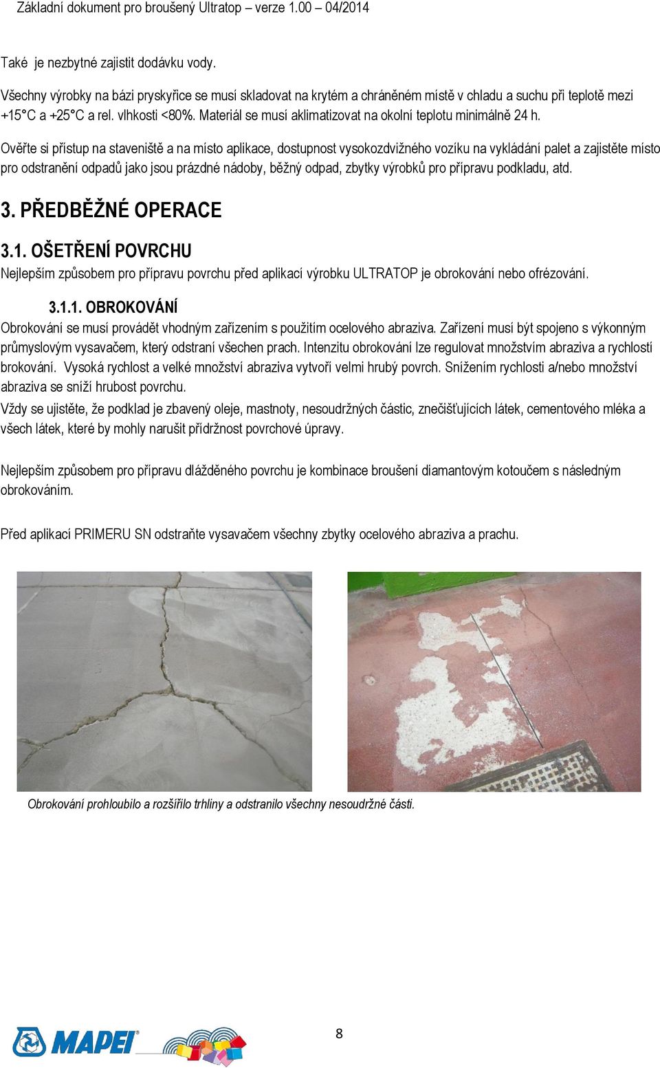 Ověřte si přístup na staveniště a na místo aplikace, dostupnost vysokozdvižného vozíku na vykládání palet a zajistěte místo pro odstranění odpadů jako jsou prázdné nádoby, běžný odpad, zbytky výrobků