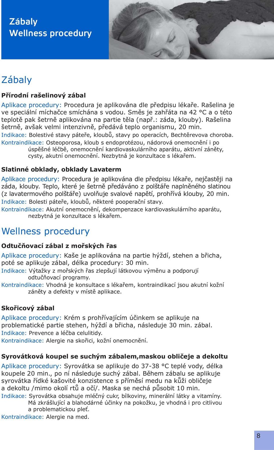 Indikace: Bolestivé stavy páteře, kloubů, stavy po operacích, Bechtěrevova choroba.