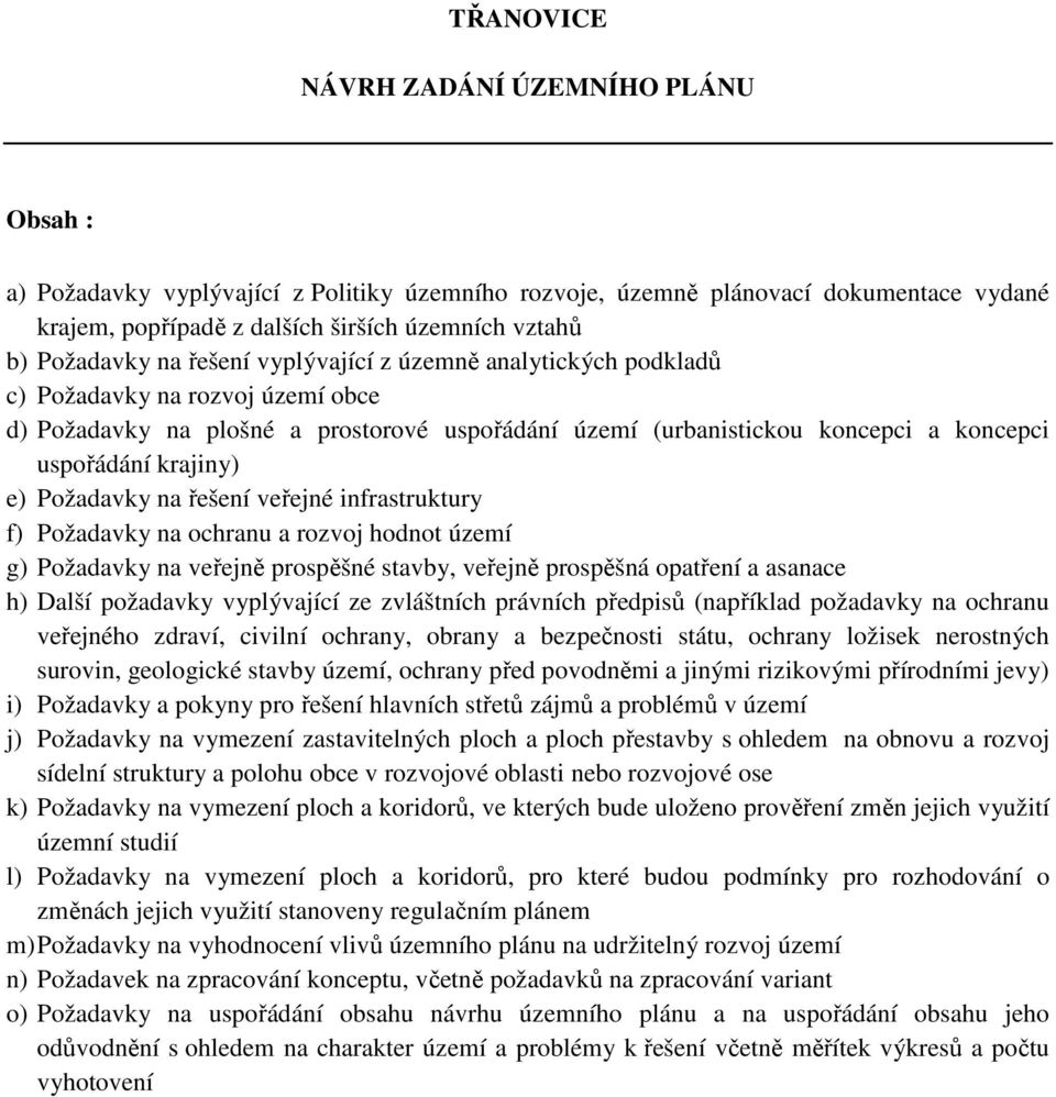 krajiny) e) Požadavky na řešení veřejné infrastruktury f) Požadavky na ochranu a rozvoj hodnot území g) Požadavky na veřejně prospěšné stavby, veřejně prospěšná opatření a asanace h) Další požadavky