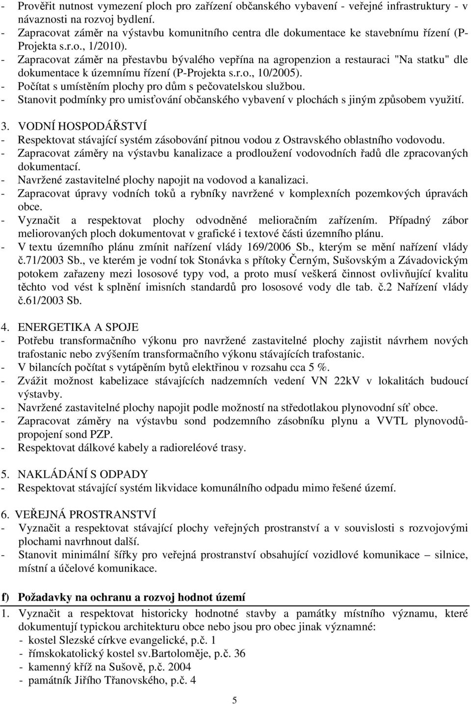 - Zapracovat záměr na přestavbu bývalého vepřína na agropenzion a restauraci "Na statku" dle dokumentace k územnímu řízení (P-Projekta s.r.o., 10/2005).