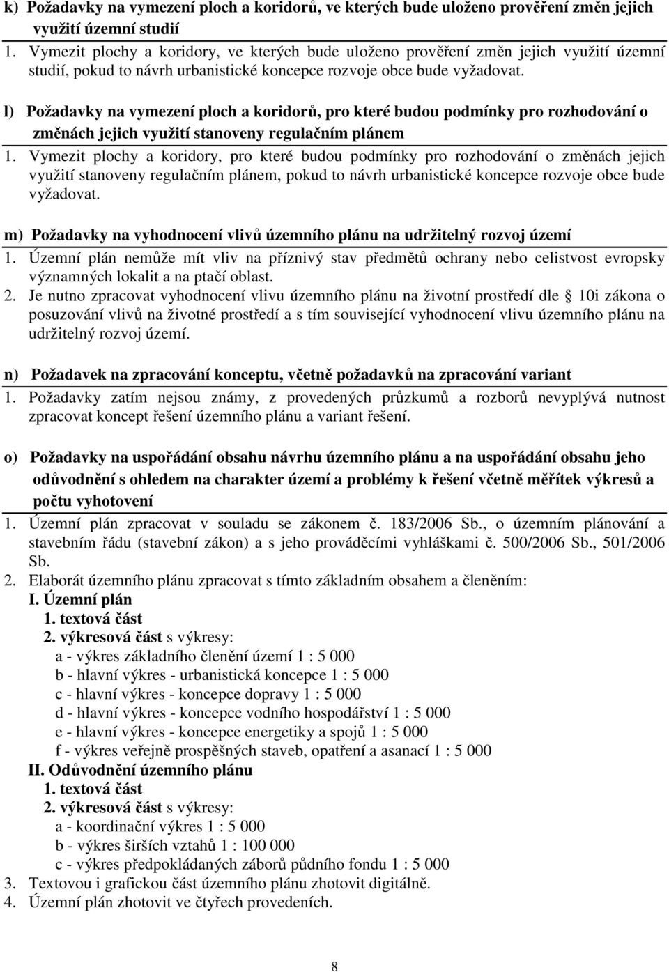 l) Požadavky na vymezení ploch a koridorů, pro které budou podmínky pro rozhodování o změnách jejich využití stanoveny regulačním plánem 1.