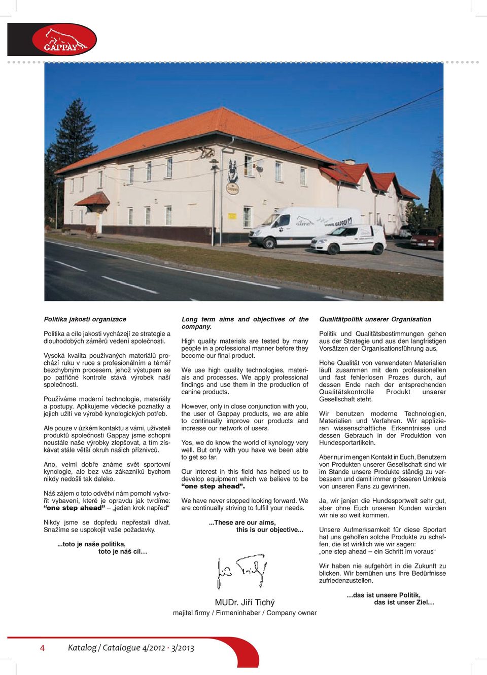 Používáme moderní technologie, materiály a postupy. Aplikujeme vědecké poznatky a jejich užití ve výrobě kynologických potřeb.
