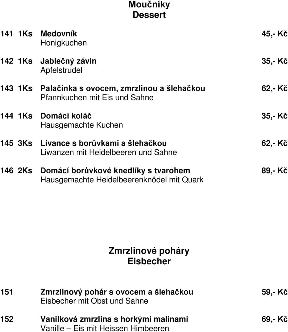 Heidelbeeren und Sahne 146 2Ks Domácí borůvkové knedlíky s tvarohem 89,- Kč Hausgemachte Heidelbeerenknödel mit Quark Zmrzlinové poháry Eisbecher 151