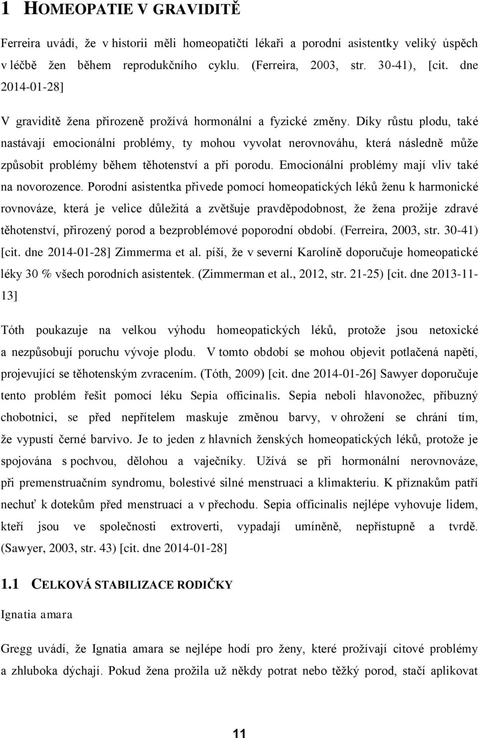 Díky růstu plodu, také nastávají emocionální problémy, ty mohou vyvolat nerovnováhu, která následně může způsobit problémy během těhotenství a při porodu.