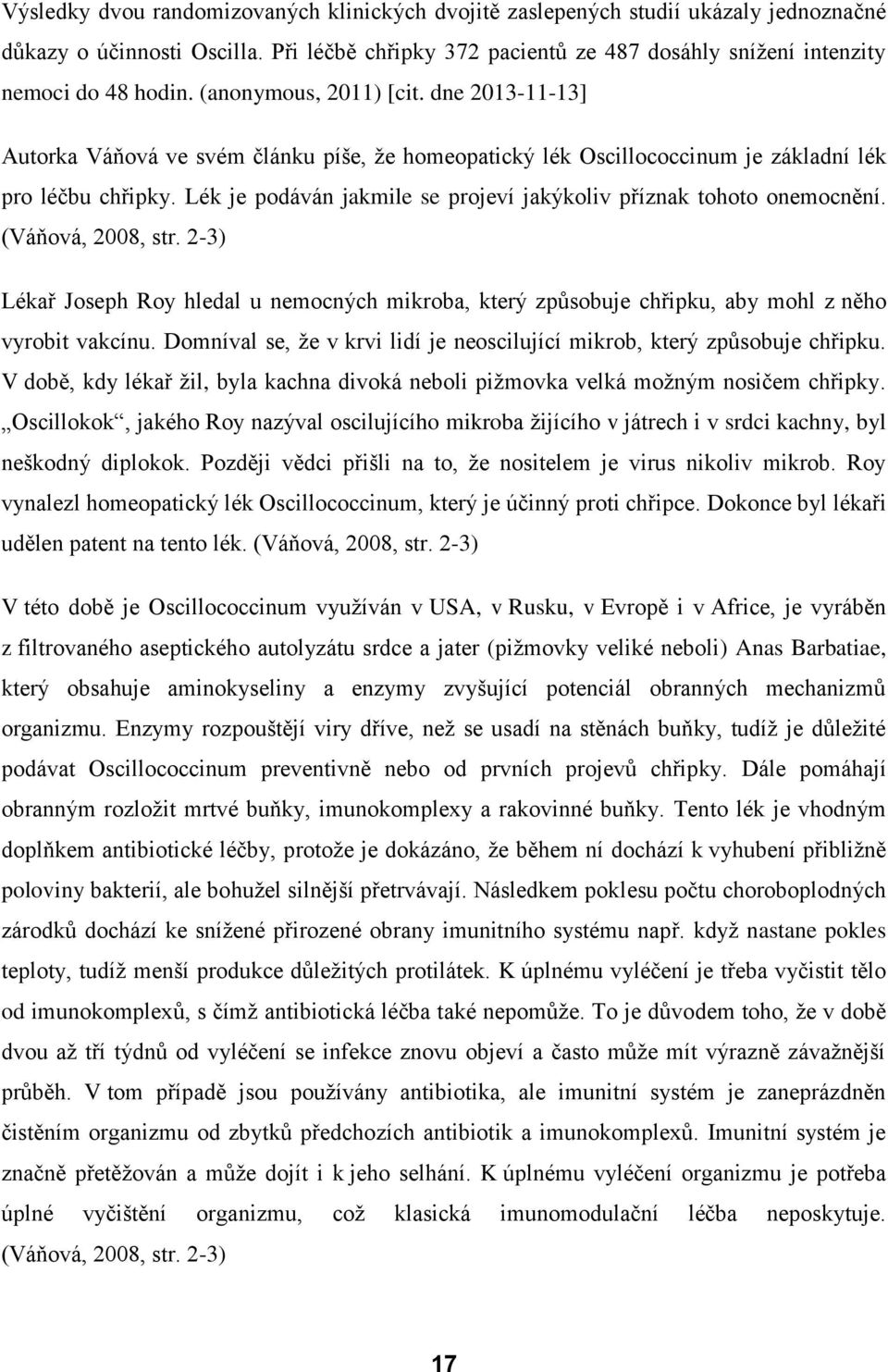 Lék je podáván jakmile se projeví jakýkoliv příznak tohoto onemocnění. (Váňová, 2008, str. 2-3) Lékař Joseph Roy hledal u nemocných mikroba, který způsobuje chřipku, aby mohl z něho vyrobit vakcínu.