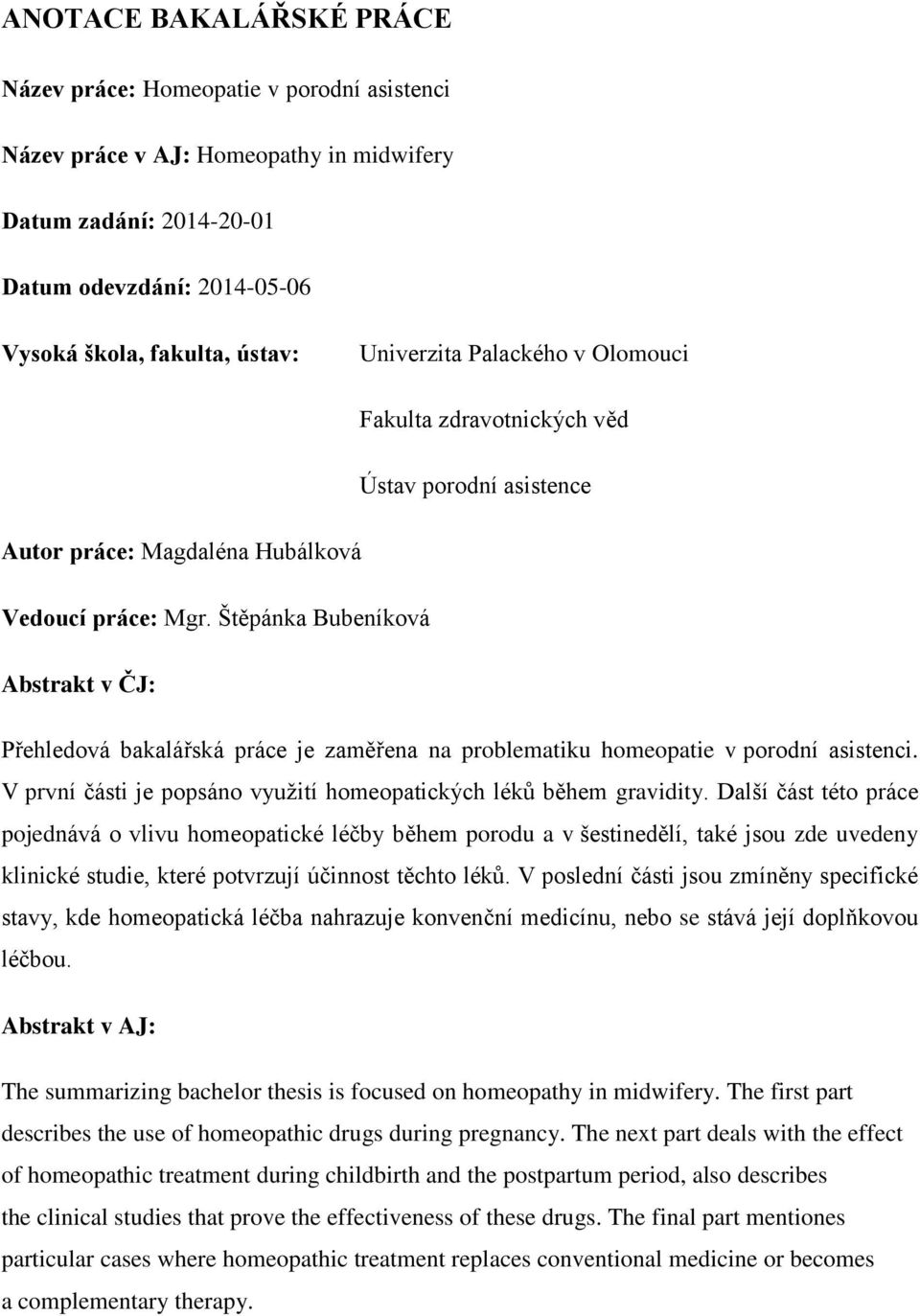 Štěpánka Bubeníková Abstrakt v ČJ: Přehledová bakalářská práce je zaměřena na problematiku homeopatie v porodní asistenci. V první části je popsáno využití homeopatických léků během gravidity.
