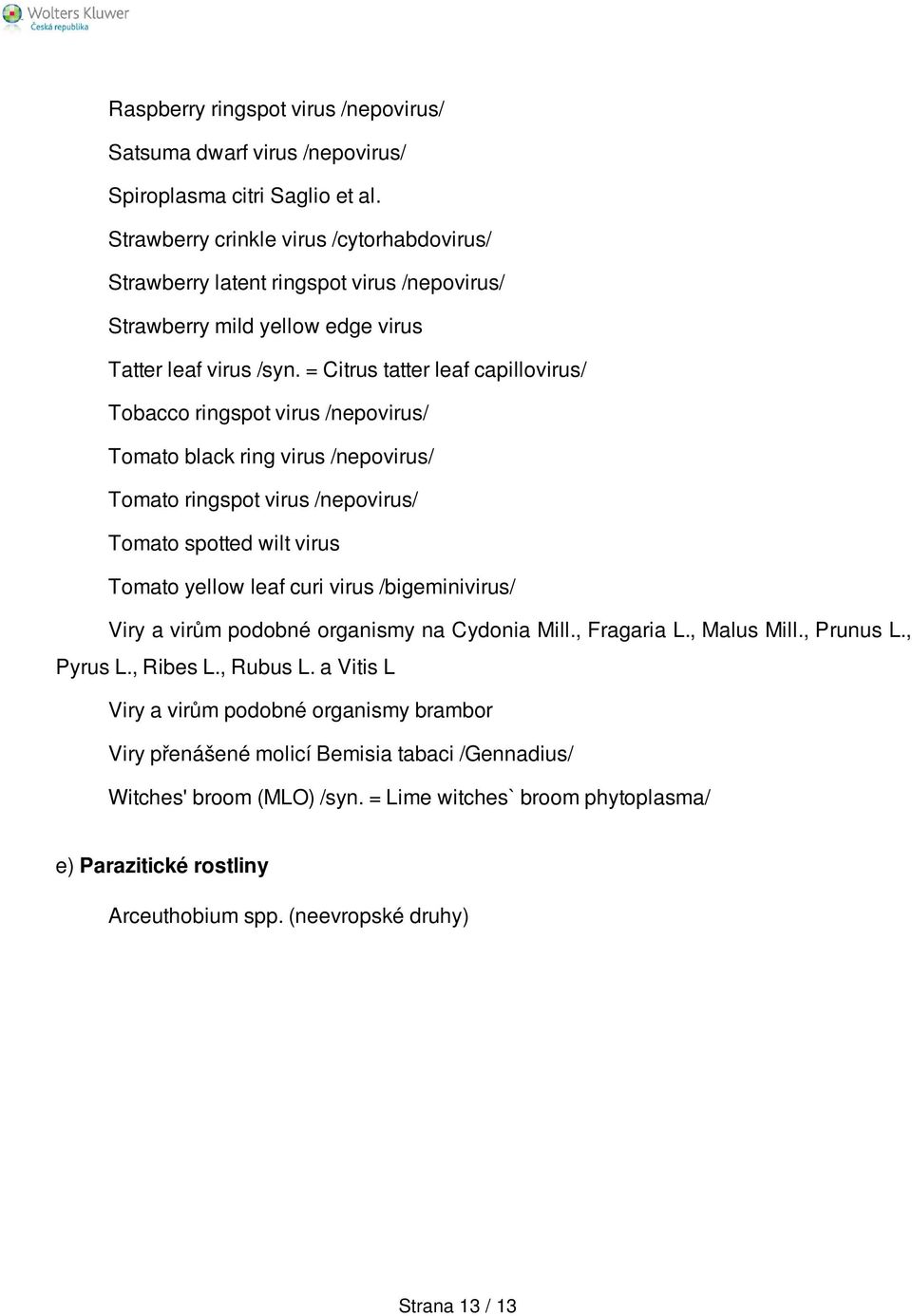= Citrus tatter leaf capillovirus/ Tobacco ringspot virus /nepovirus/ Tomato black ring virus /nepovirus/ Tomato ringspot virus /nepovirus/ Tomato spotted wilt virus Tomato yellow leaf curi virus