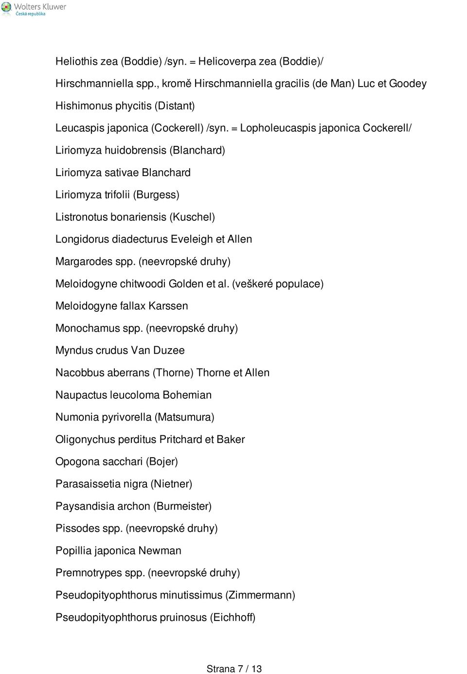 Allen Margarodes spp. (neevropské druhy) Meloidogyne chitwoodi Golden et al. (veškeré populace) Meloidogyne fallax Karssen Monochamus spp.