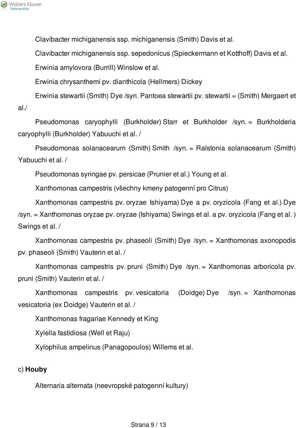 stewartii = (Smith) Mergaert et Pseudomonas caryophylli (Burkholder) Starr et Burkholder /syn. = Burkholderia caryophylli (Burkholder) Yabuuchi et al. / Pseudomonas solanacearum (Smith) Smith /syn.