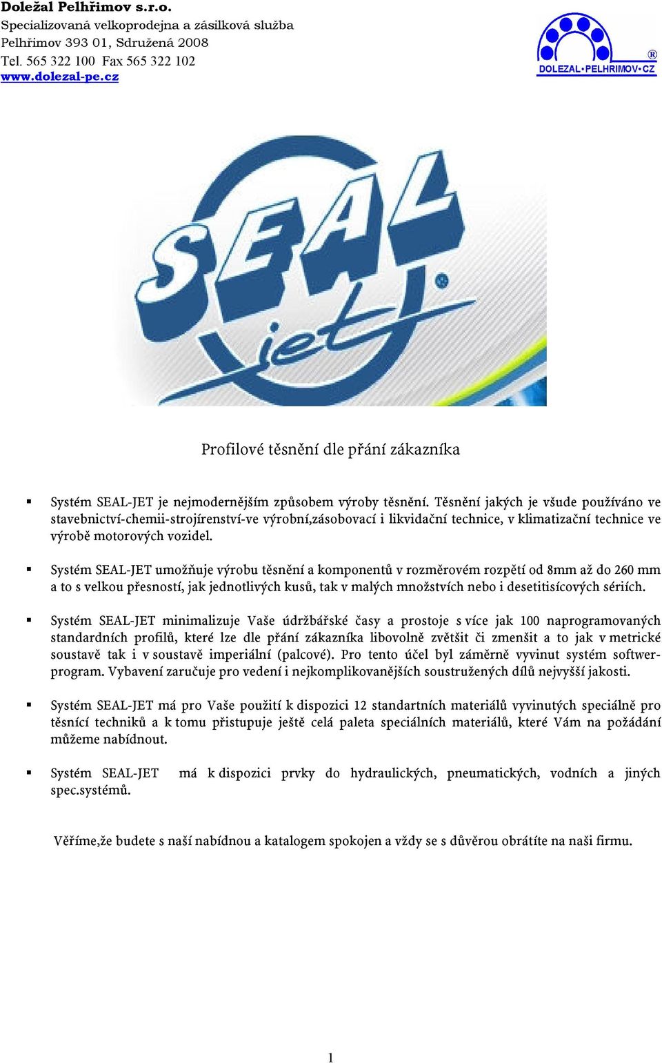 Systém SEAL-JET umožňuje výrobu těsnění a komponentů v rozměrovém rozpětí od 8mm až do 260 mm a to s velkou přesností, jak jednotlivých kusů, tak v malých množstvích nebo i desetitisícových sériích.