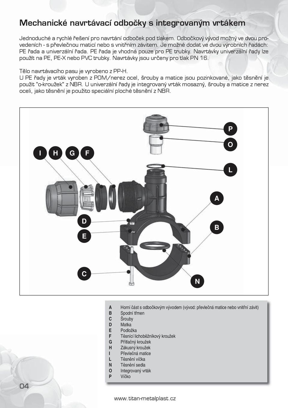 Navrtávky jsou ur eny pro tlak PN 16. T lo navrtávacího pasu je vyrobeno z PP-H. U PE ady je vrták vyroben z POM/nerez ocel, šrouby a matice jsou pozinkované, jako t sn ní je použit o-kroužek z NBR.