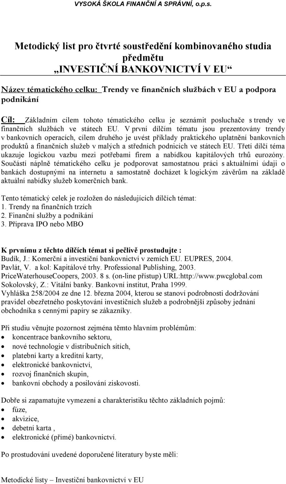 V první dílčím tématu jsou prezentovány trendy v bankovních operacích, cílem druhého je uvést příklady praktického uplatnění bankovních produktů a finančních služeb v malých a středních podnicích ve