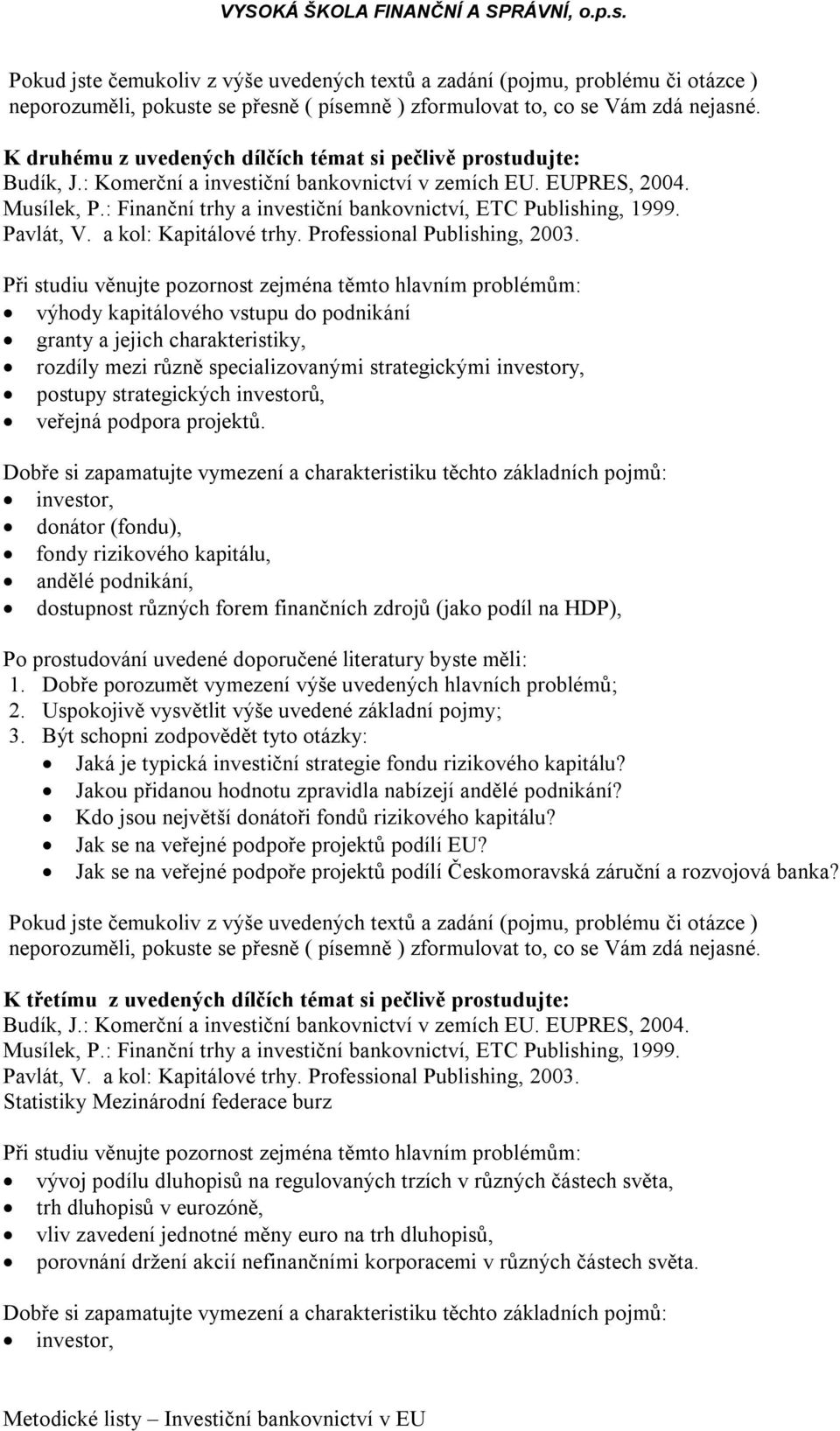 investor, donátor (fondu), fondy rizikového kapitálu, andělé podnikání, dostupnost různých forem finančních zdrojů (jako podíl na HDP), Jaká je typická investiční strategie fondu rizikového kapitálu?