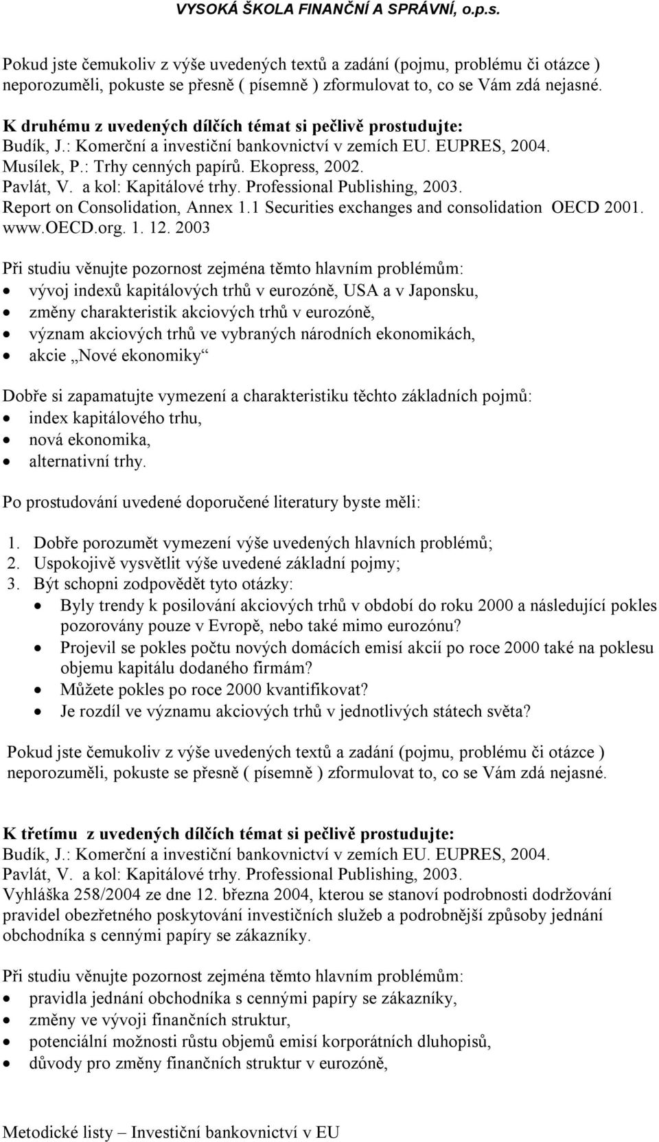 2003 vývoj indexů kapitálových trhů v eurozóně, USA a v Japonsku, změny charakteristik akciových trhů v eurozóně, význam akciových trhů ve vybraných národních ekonomikách, akcie Nové ekonomiky index