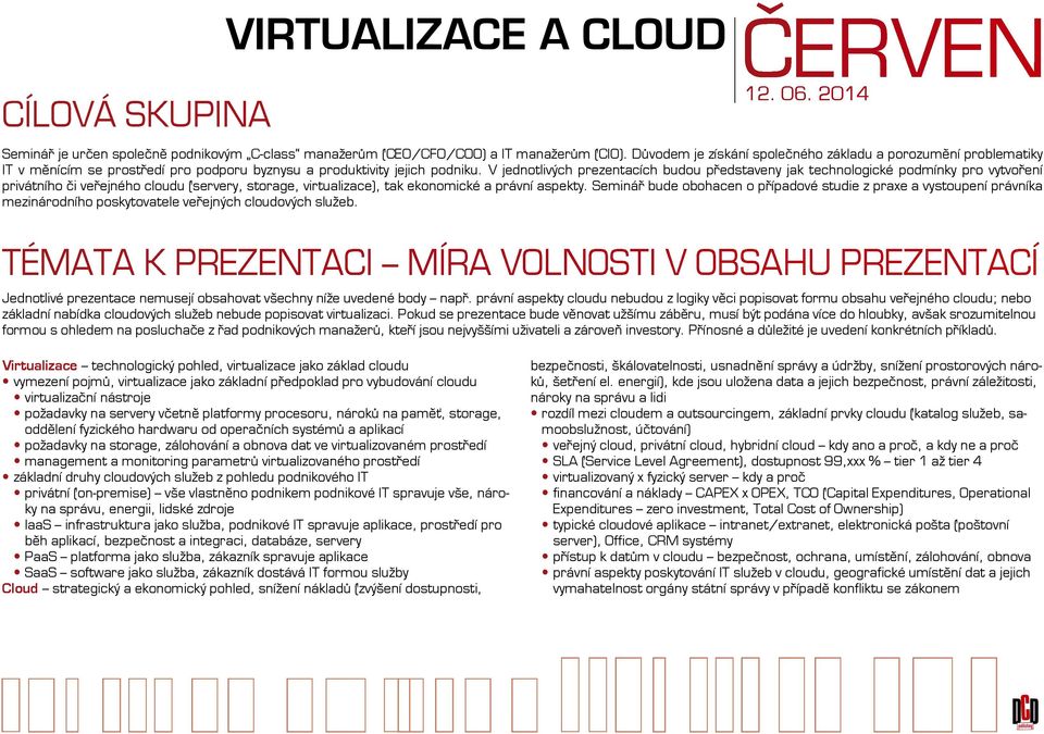 V jednotlivých prezentacích budou představeny jak technologické podmínky pro vytvoření privátního či veřejného cloudu (servery, storage, virtualizace), tak ekonomické a právní aspekty.