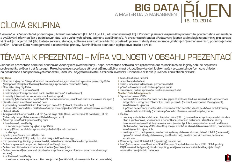 V prezentacích budou představeny jednak technologické podmínky pro zpracování velkých objemů dat (Big Data) servery, storage, software a virtualizace těchto prostředí, jednak metody standardizace