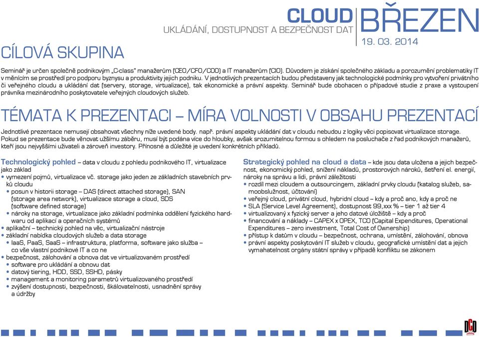 V jednotlivých prezentacích budou představeny jak technologické podmínky pro vytvoření privátního či veřejného cloudu a ukládání dat (servery, storage, virtualizace), tak ekonomické a právní aspekty.