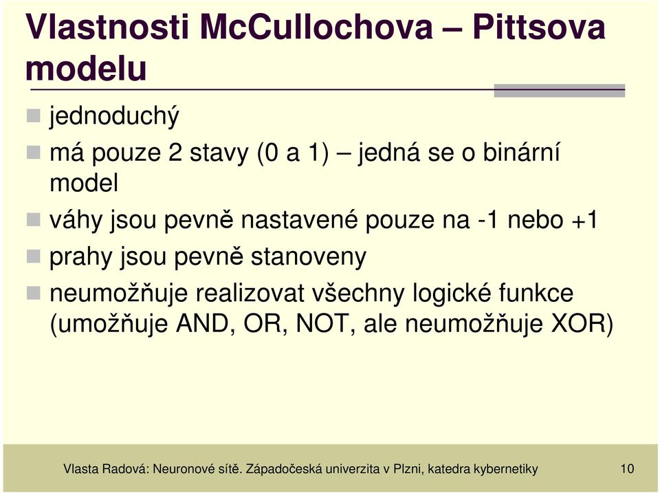 neumožňuje realizovat všechny logické funkce (umožňuje AND, OR, NOT, ale neumožňuje