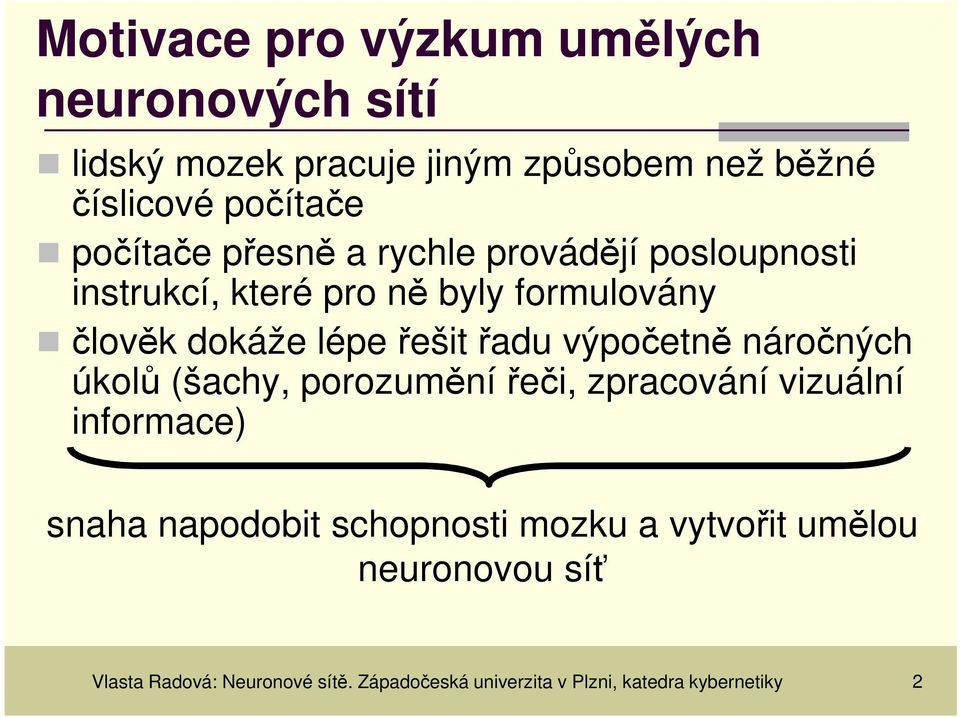 řadu výpočetně náročných úkolů (šachy, porozumění řeči, zpracování vizuální informace) snaha napodobit schopnosti