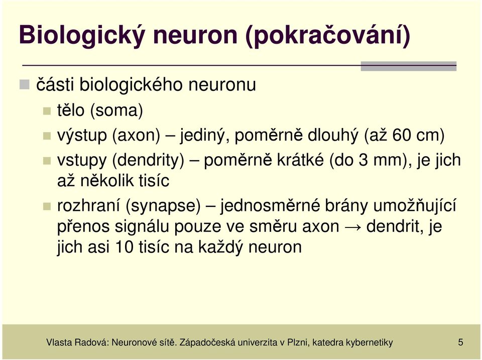 rozhraní (synapse) jednosměrné brány umožňující přenos signálu pouze ve směru axon dendrit, je jich