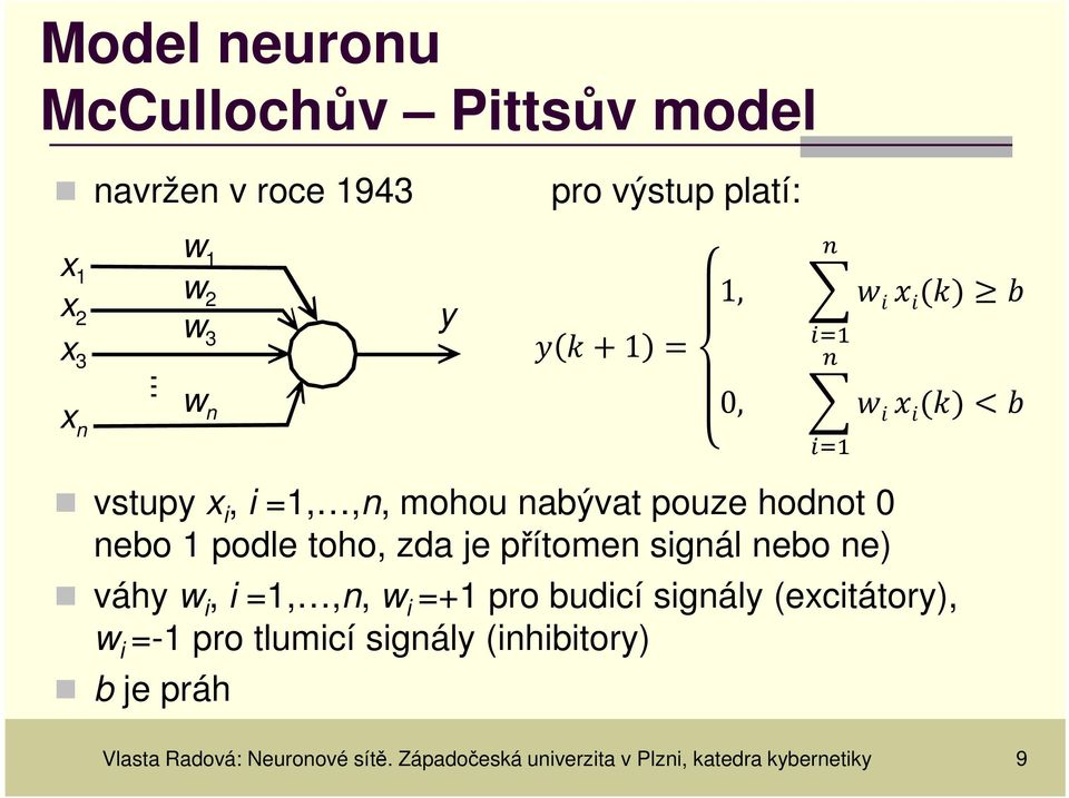 nebo ne) váhy w i, i =,,n, w i =+ pro budicí signály (excitátory), w i =- pro tlumicí signály