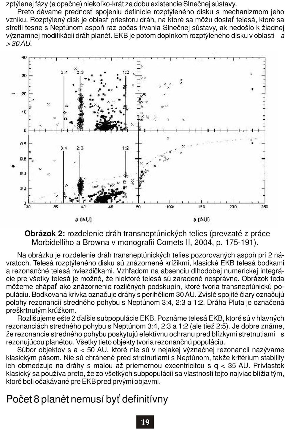 planét. EKB je potom doplnkom rozptýleného disku v oblasti a > 30 AU. Obrázok 2: rozdelenie dráh transneptúnických telies (prevzaté z práce Morbidelliho a Browna v monografii Comets II, 2004, p.