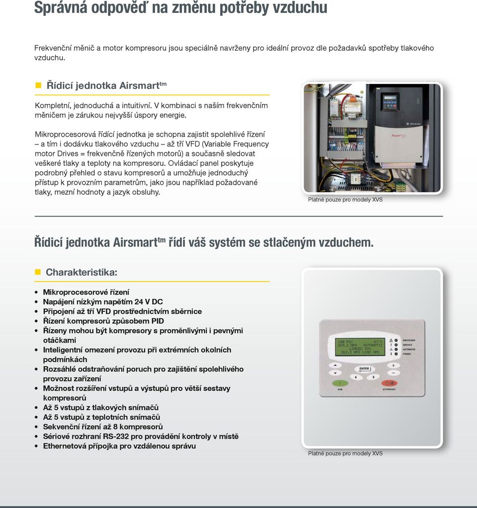 Mikroprocesorová řídící jednotka je schopna zajistit spolehlivé řízení a tím i dodávku tlakového vzduchu až tří VF (Variable Frequency motor rives = frekvenčně řízených motorů) a současně sledovat