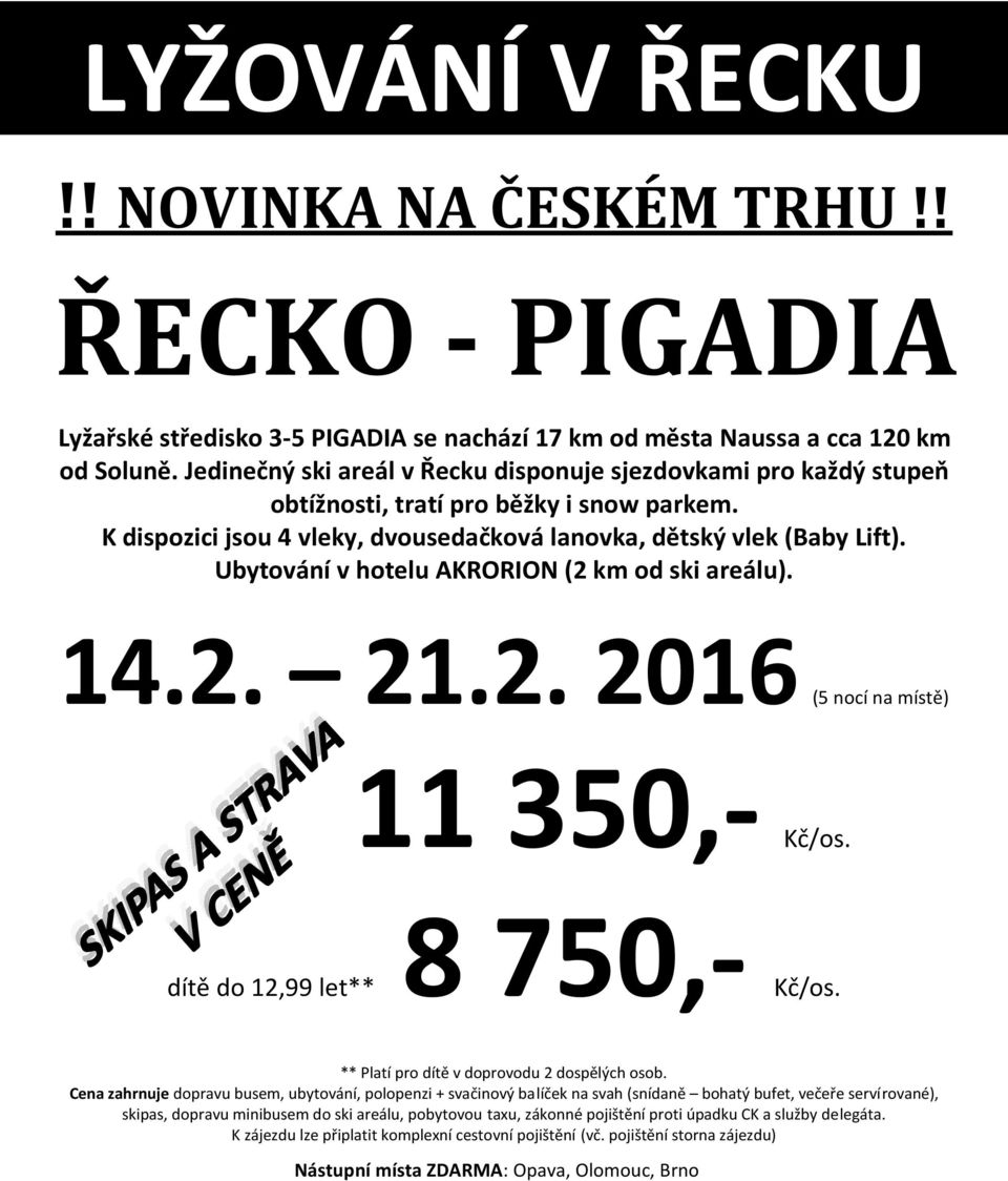 Ubytování v hotelu AKRORION (2 km od ski areálu). 14.2. 21.2. 2016 (5 nocí na místě) 11 350,- Kč/os. dítě do 12,99 let** 8 750,- Kč/os. ** Platí pro dítě v doprovodu 2 dospělých osob.