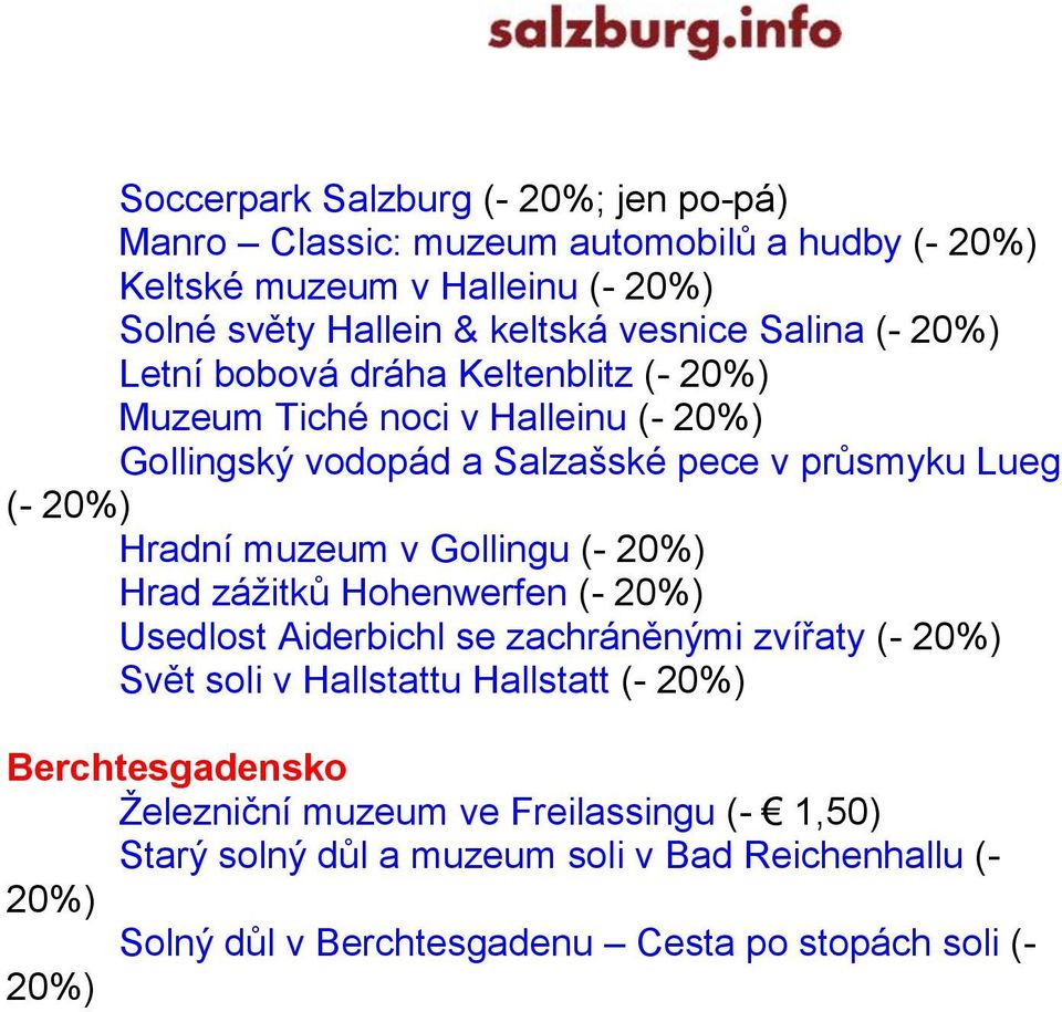 muzeum v Gollingu (- Hrad zážitků Hohenwerfen (- Usedlost Aiderbichl se zachráněnými zvířaty (- Svět soli v Hallstattu Hallstatt (-