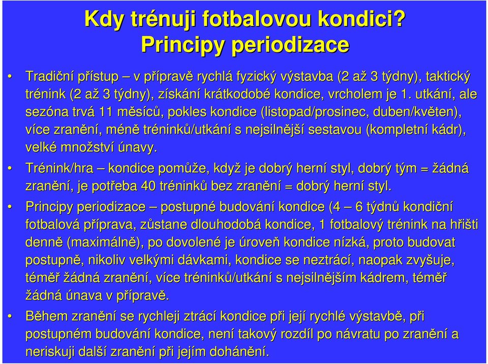 utkání,, ale sezóna trvá 11 měsíců, m, pokles kondice (listopad/prosinec, duben/květen), více zranění,, méněm trénink ninků/utkání s nejsilnější sestavou (kompletní kádr), velké množstv ství únavy.