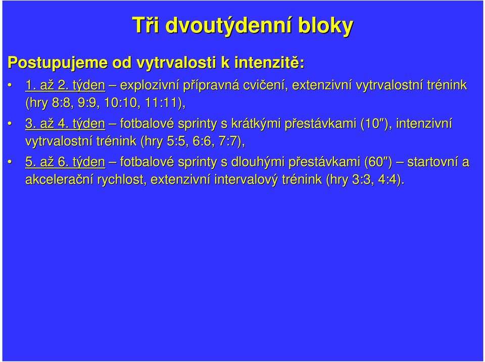 týden fotbalové sprinty s krátkými přestp estávkami (10 ), intenzivní vytrvalostní trénink (hry 5:5, 6:6, 7:7),