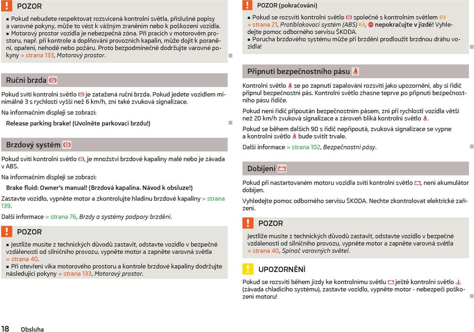 Proto bezpodmínečně dodržujte varovné pokyny» strana 133, Motorový prostor.